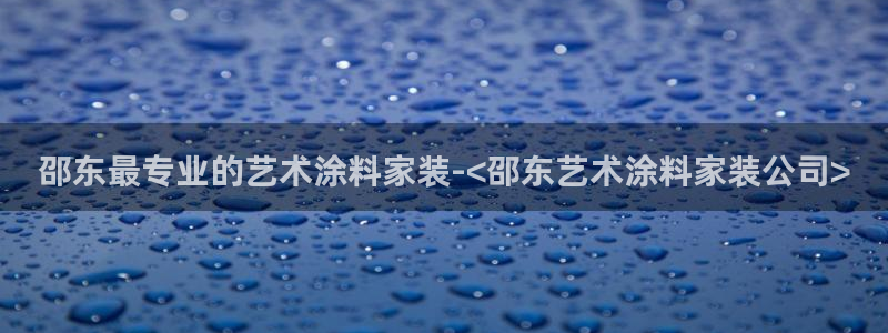 和记网页：邵东最专业的艺术涂料家装-<邵东艺术涂料家装公司>