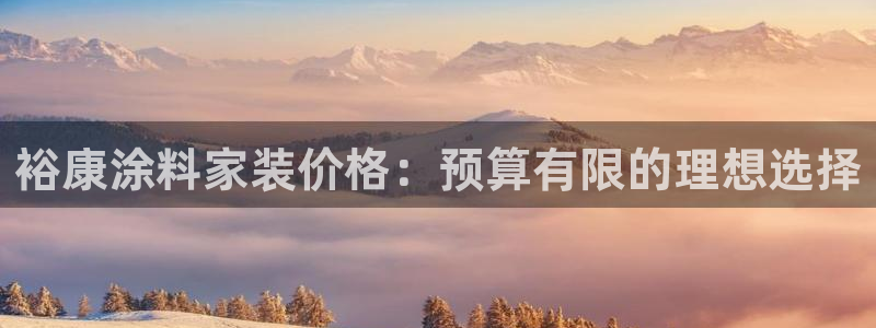 和记 首页：裕康涂料家装价格：预算有限的理想选择