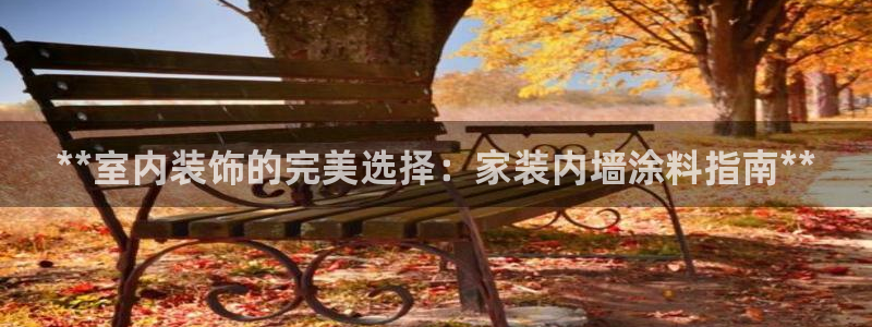 和记官网官方网站：**室内装饰的完美选择：家装内墙涂料指南**