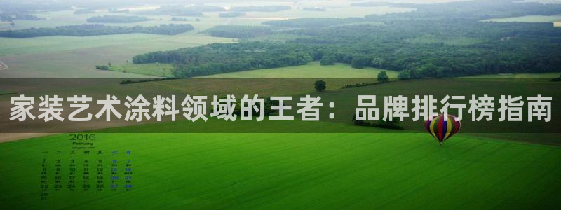 和记2017app：家装艺术涂料领域的王者：品牌排行榜指南
