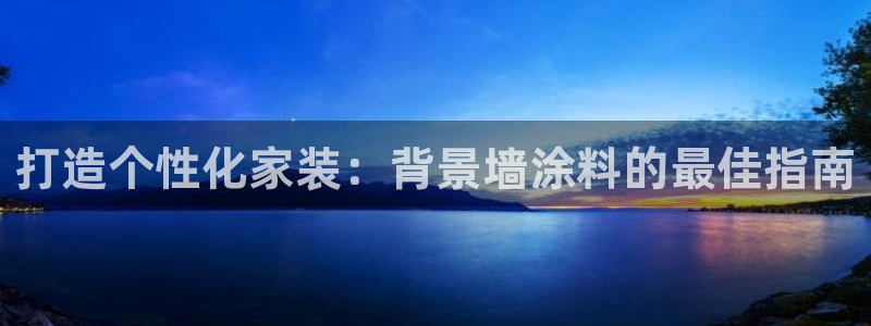 和记ag网址：打造个性化家装：背景墙涂料的最佳指南