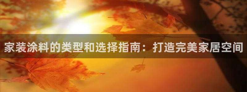 和记AG网站：家装涂料的类型和选择指南：打造完美家居空间