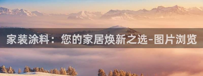 和记娱好网址：家装涂料：您的家居焕新之选–图片浏览