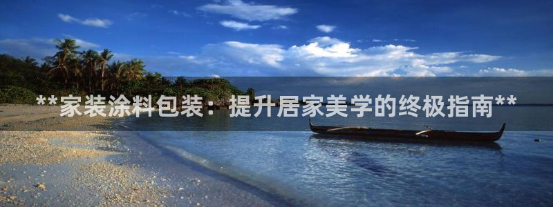 和记平台官方网：**家装涂料包装：提升居家美学的终极指南**