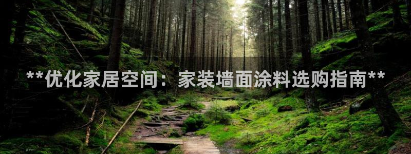 和记h88游戏：**优化家居空间：家装墙面涂料选购指南**