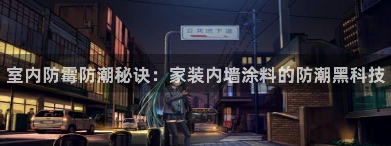 和记AG旗舰：室内防霉防潮秘诀：家装内墙涂料的防潮黑科技