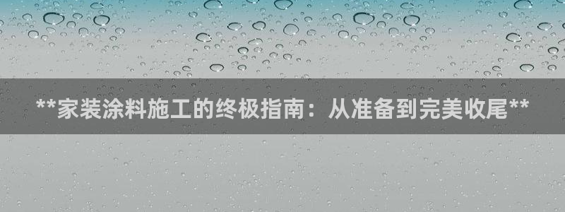 和记官网：**家装涂料施工的终极指南：从准备到完美收尾**