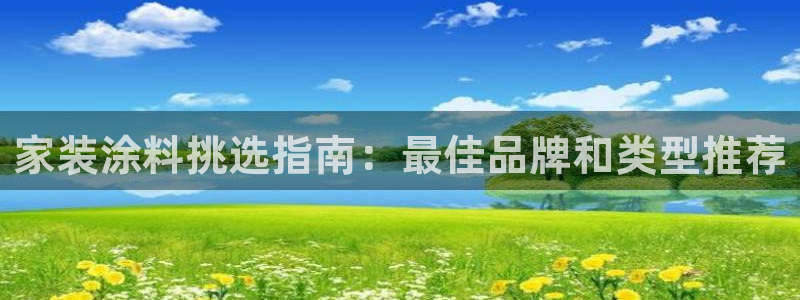和记官网官方网站：家装涂料挑选指南：最佳品牌和类型推荐