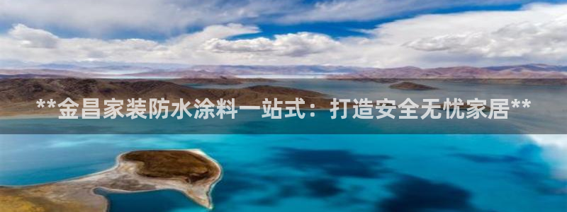和记官网 公司：**金昌家装防水涂料一站式：打造安全无忧家居**