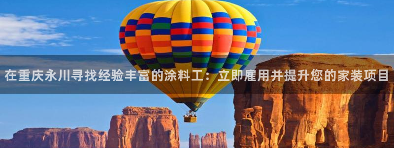 和记平台：在重庆永川寻找经验丰富的涂料工：立即雇用并提升您的