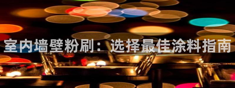 和记官网：室内墙壁粉刷：选择最佳涂料指南