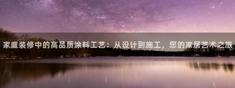 和记paging：家庭装修中的高品质涂料工艺：从设计到施工，您的家居艺术之旅