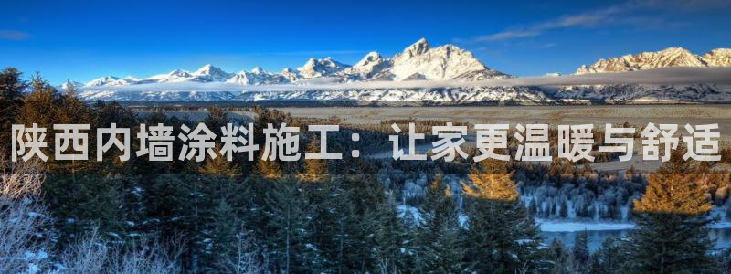 官方和记国际平台登录：陕西内墙涂料施工：让家更温暖与舒适