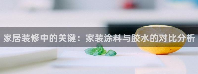 和记AG：家居装修中的关键：家装涂料与胶水的对比分析