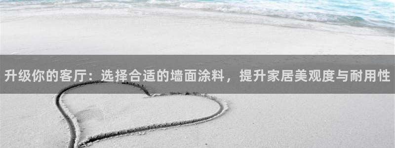 和记(福建)商贸有限公司：升级你的客厅：选择合适的墙面涂料，