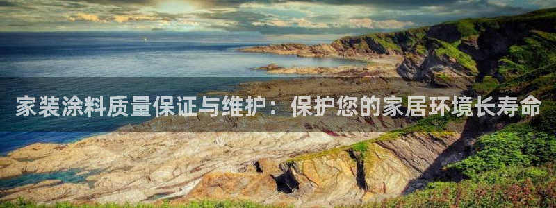 和记h188：家装涂料质量保证与维护：保护您的家居环境长寿命