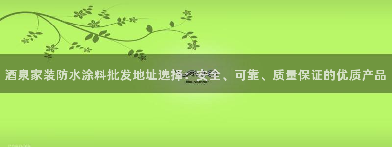 和记旗舰厅：酒泉家装防水涂料批发地址选择：安全、可靠、质量保